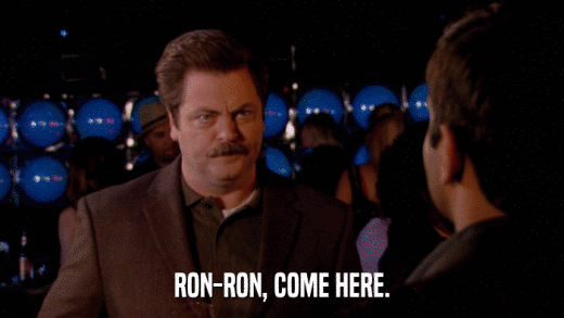 RON-RON, COME HERE.  