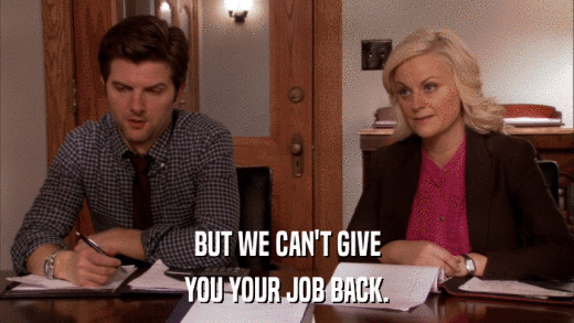 BUT WE CAN'T GIVE YOU YOUR JOB BACK. 