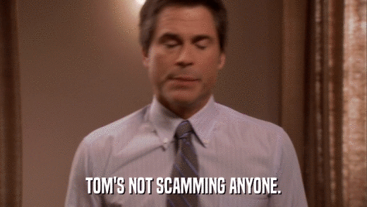 TOM'S NOT SCAMMING ANYONE.  