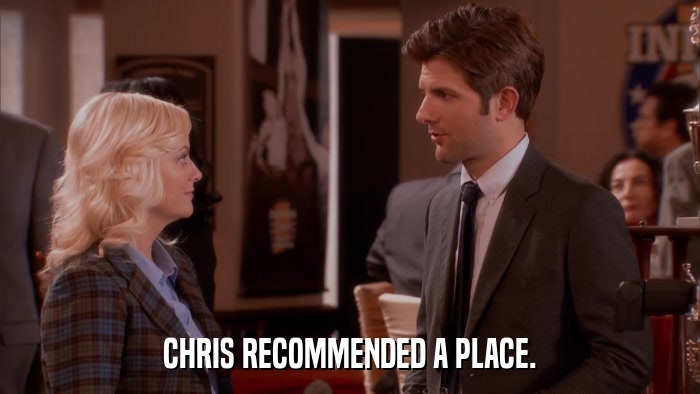 CHRIS RECOMMENDED A PLACE.  