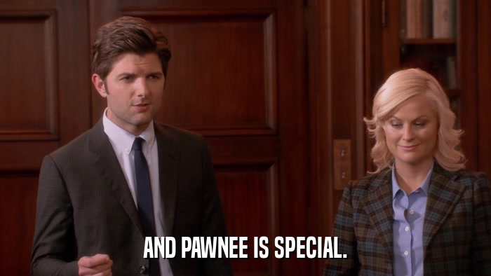 AND PAWNEE IS SPECIAL.  