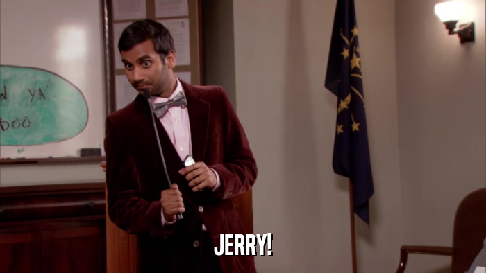 JERRY!  