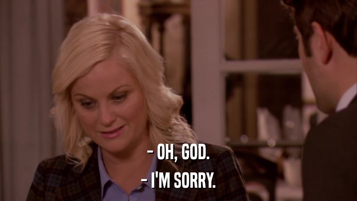 - OH, GOD. - I'M SORRY. 