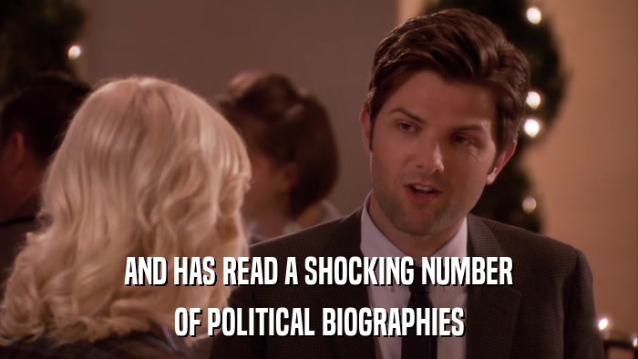 AND HAS READ A SHOCKING NUMBER OF POLITICAL BIOGRAPHIES 