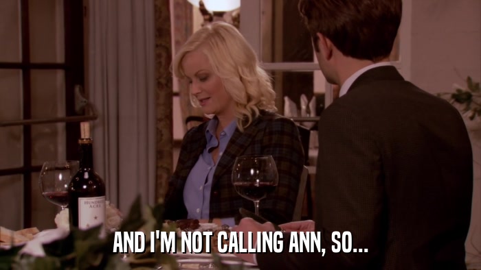AND I'M NOT CALLING ANN, SO...  
