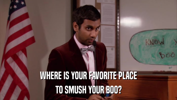 WHERE IS YOUR FAVORITE PLACE TO SMUSH YOUR BOO? 