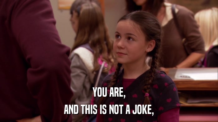 YOU ARE, AND THIS IS NOT A JOKE, 