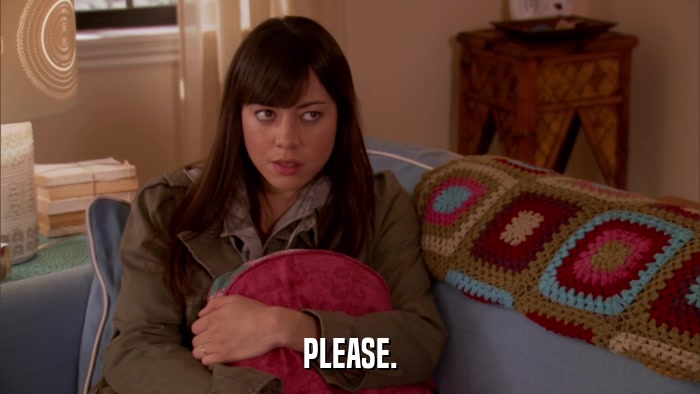 PLEASE.  