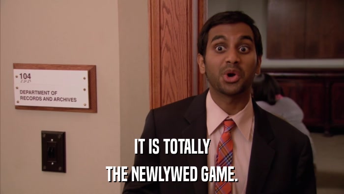 IT IS TOTALLY THE NEWLYWED GAME. 