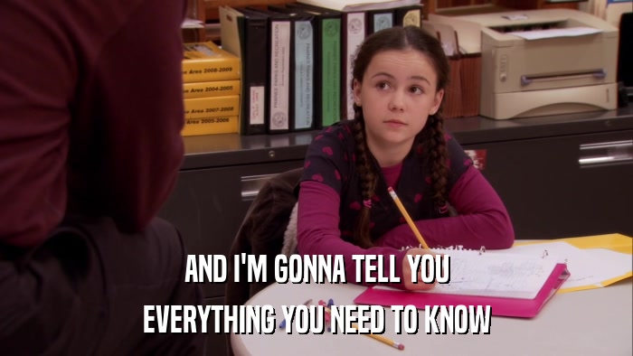 AND I'M GONNA TELL YOU EVERYTHING YOU NEED TO KNOW 