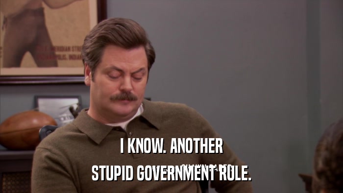 I KNOW. ANOTHER STUPID GOVERNMENT RULE. 
