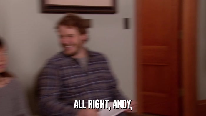 ALL RIGHT, ANDY,  