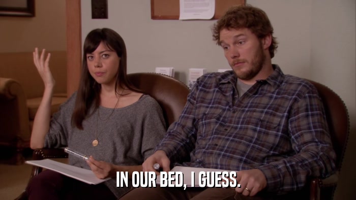 IN OUR BED, I GUESS.  
