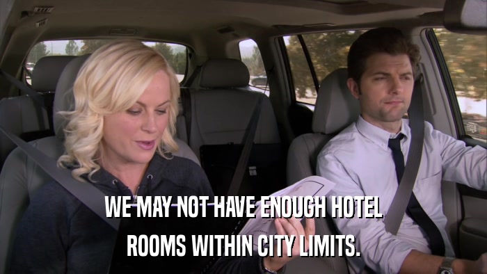WE MAY NOT HAVE ENOUGH HOTEL ROOMS WITHIN CITY LIMITS. 