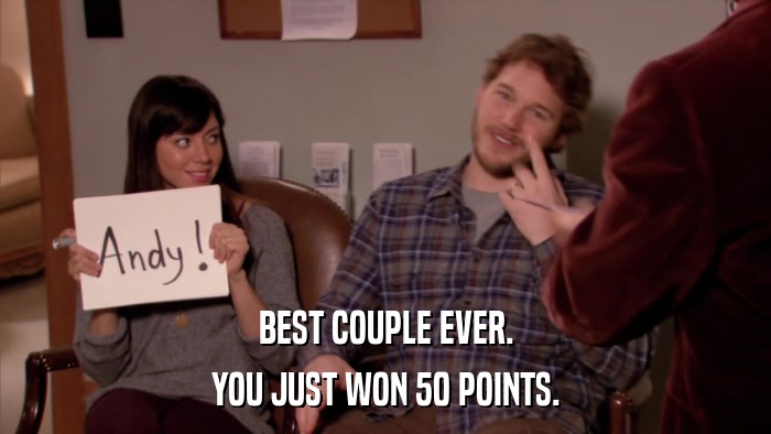 BEST COUPLE EVER. YOU JUST WON 50 POINTS. 