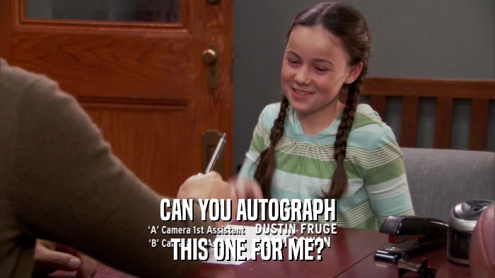 CAN YOU AUTOGRAPH THIS ONE FOR ME? 