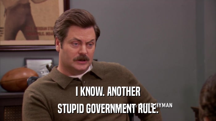 I KNOW. ANOTHER STUPID GOVERNMENT RULE. 