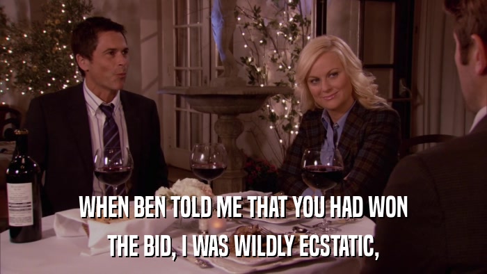WHEN BEN TOLD ME THAT YOU HAD WON THE BID, I WAS WILDLY ECSTATIC, 