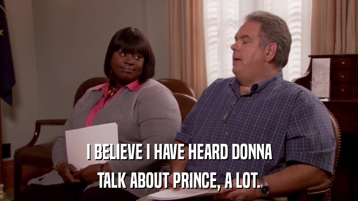 I BELIEVE I HAVE HEARD DONNA TALK ABOUT PRINCE, A LOT. 