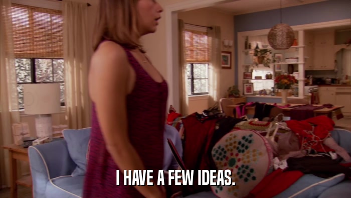I HAVE A FEW IDEAS.  