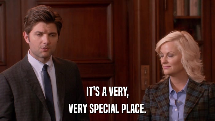 IT'S A VERY, VERY SPECIAL PLACE. 