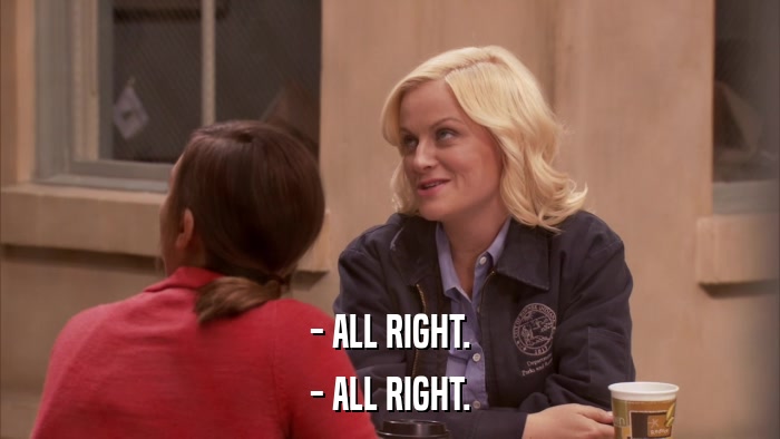 - ALL RIGHT. - ALL RIGHT. 