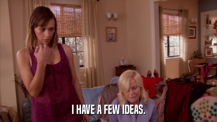 I HAVE A FEW IDEAS.  