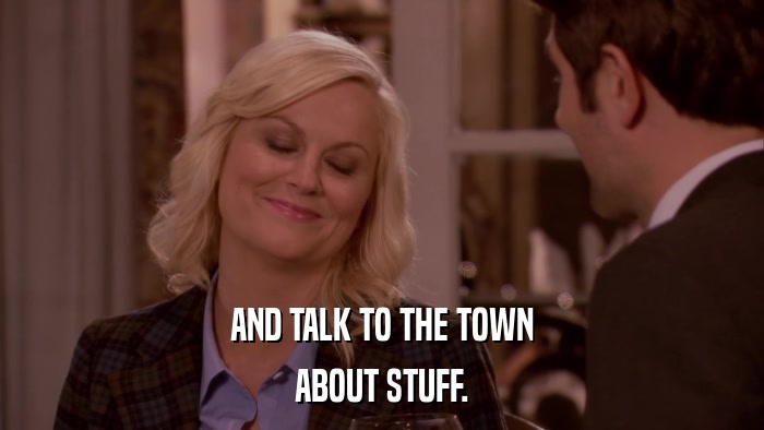 AND TALK TO THE TOWN ABOUT STUFF. 