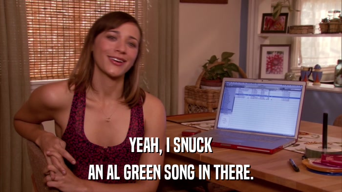 YEAH, I SNUCK AN AL GREEN SONG IN THERE. 