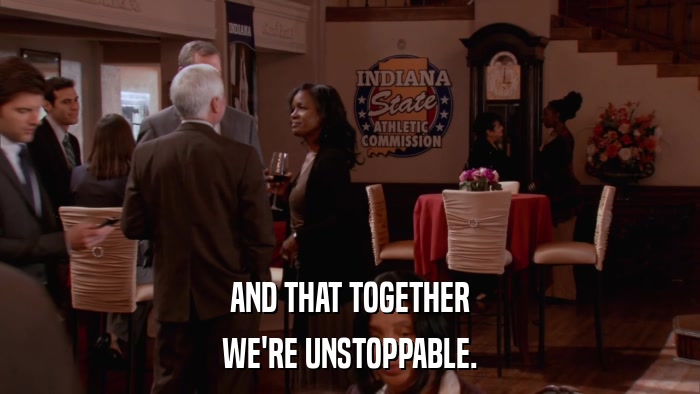 AND THAT TOGETHER WE'RE UNSTOPPABLE. 