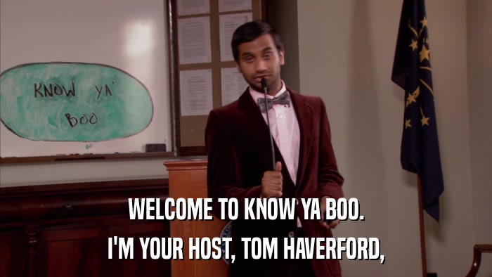 WELCOME TO KNOW YA BOO. I'M YOUR HOST, TOM HAVERFORD, 
