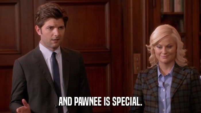 AND PAWNEE IS SPECIAL.  