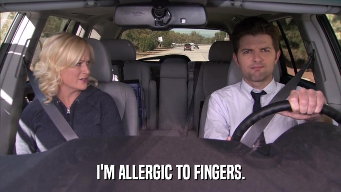 I'M ALLERGIC TO FINGERS.  