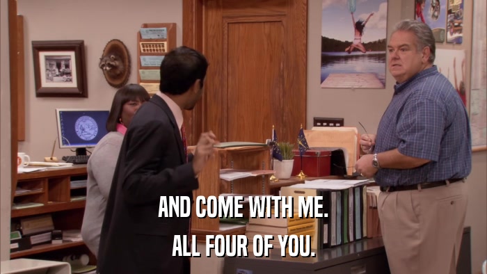 AND COME WITH ME. ALL FOUR OF YOU. 
