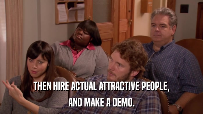 THEN HIRE ACTUAL ATTRACTIVE PEOPLE, AND MAKE A DEMO. 