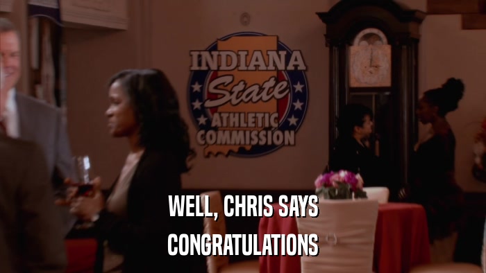 WELL, CHRIS SAYS CONGRATULATIONS 