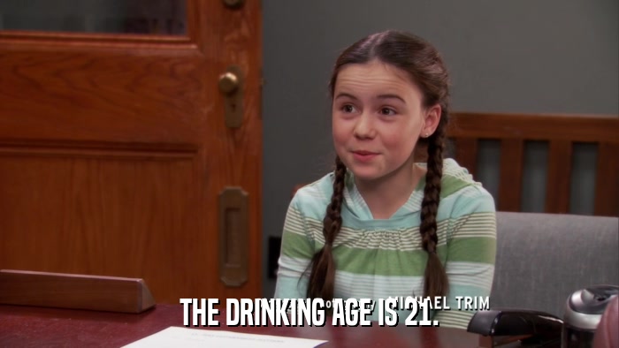 THE DRINKING AGE IS 21.  