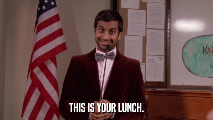 THIS IS YOUR LUNCH.  