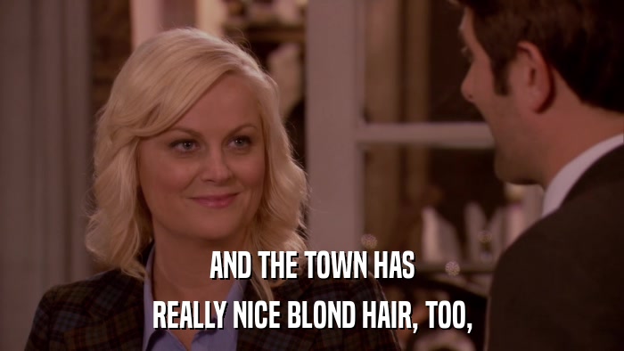 AND THE TOWN HAS REALLY NICE BLOND HAIR, TOO, 