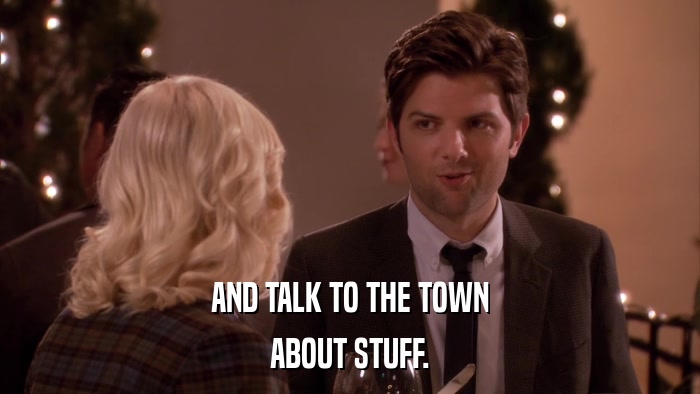 AND TALK TO THE TOWN ABOUT STUFF. 