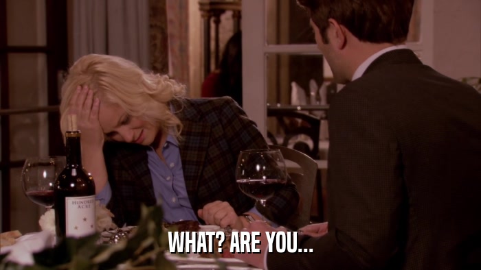 WHAT? ARE YOU...  