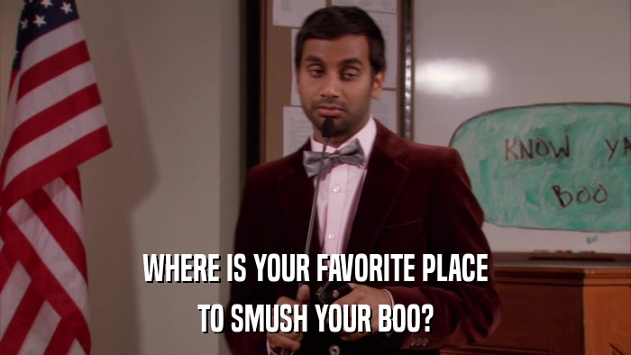 WHERE IS YOUR FAVORITE PLACE TO SMUSH YOUR BOO? 