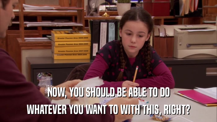 NOW, YOU SHOULD BE ABLE TO DO WHATEVER YOU WANT TO WITH THIS, RIGHT? 