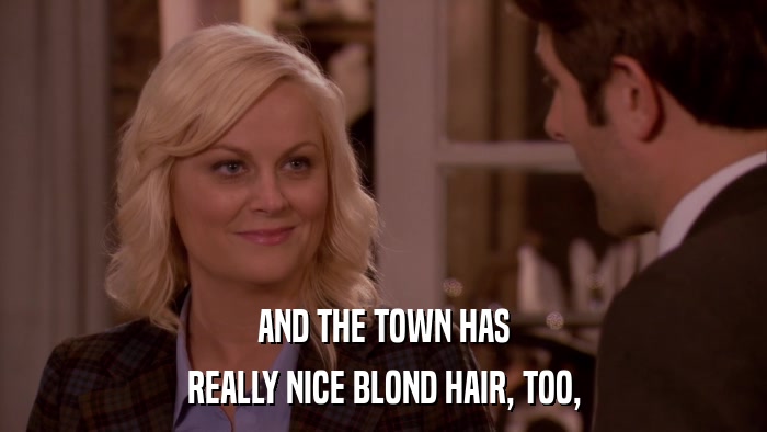 AND THE TOWN HAS REALLY NICE BLOND HAIR, TOO, 