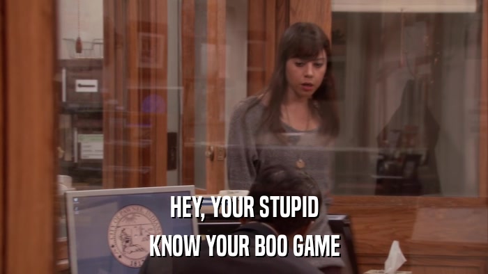 HEY, YOUR STUPID KNOW YOUR BOO GAME 