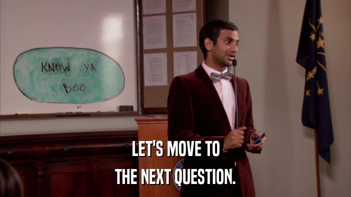 LET'S MOVE TO THE NEXT QUESTION. 