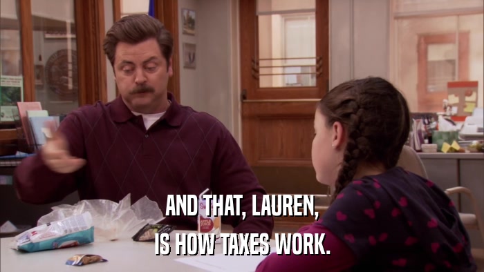 AND THAT, LAUREN, IS HOW TAXES WORK. 