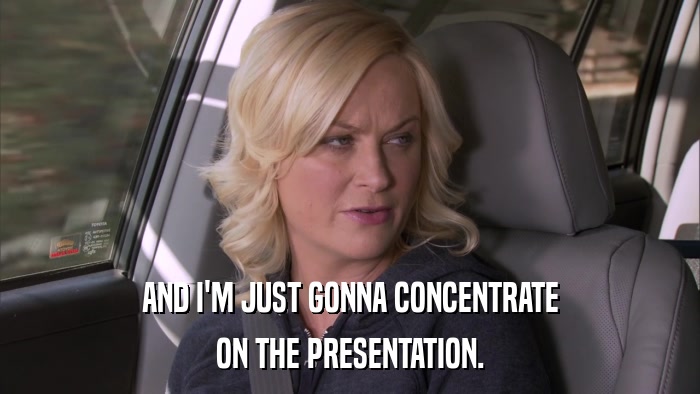 AND I'M JUST GONNA CONCENTRATE ON THE PRESENTATION. 