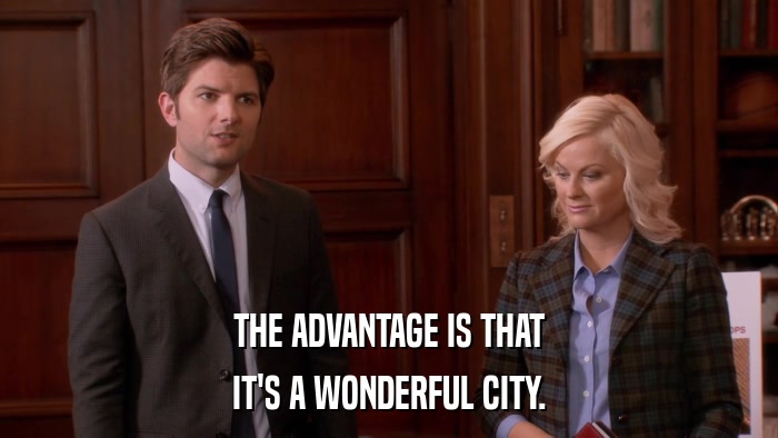 THE ADVANTAGE IS THAT IT'S A WONDERFUL CITY. 