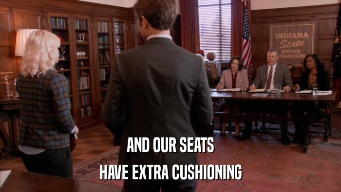 AND OUR SEATS HAVE EXTRA CUSHIONING 